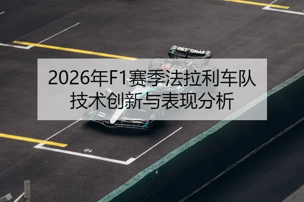 2026年F1赛季法拉利车队技术创新与表现分析